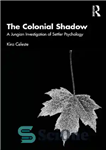 دانلود کتاب The Colonial Shadow: A Jungian Investigation of Settler Psychology – سایه استعماری: تحقیق یونگی در مورد روانشناسی ساکنان