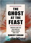 دانلود کتاب The Ghost at the Feast: America and the Collapse of World Order, 1900-1941 – شبح در جشن: آمریکا...
