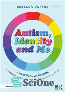 دانلود کتاب Autism, Identity and Me: A Practical Workbook to Empower Autistic Children and Young People Aged 10  – اوتیسم،...