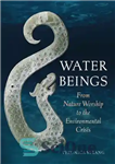 دانلود کتاب Water Beings: From Nature Worship to the Environmental Crisis – موجودات آب: از پرستش طبیعت تا بحران زیست...