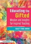 دانلود کتاب Educating the Gifted: Wisdom and Insights for Inspired Teaching – آموزش استعدادها: حکمت و بینش برای آموزش الهام...