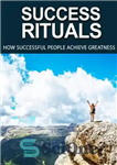 دانلود کتاب Success Rituals: Discover Empowering Success Habits And Apply Them In Your Life To Achieve Destined Greatness! – تشریفات...