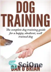 دانلود کتاب Dog Training: The Complete Dog Training Guide For A Happy, Obedient, Well Trained Dog – آموزش سگ: راهنمای...