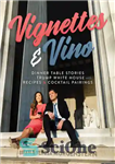 دانلود کتاب Vignettes & Vino: Dinner Table Stories from the Trump White House with Recipes & Cocktail Pairings – وینیت...