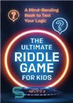 دانلود کتاب The Ultimate Riddle Game for Kids: A Mind-Bending Book to Test Your Logic – بازی معمای نهایی برای...