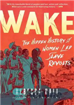 دانلود کتاب Wake: The Hidden History of Women-Led Slave Revolts – ویک: تاریخچه پنهان شورش های برده به رهبری زنان