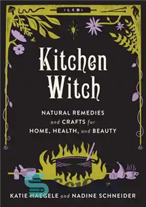 دانلود کتاب Kitchen Witch: Natural Remedies and Crafts for Home, Health, and Beauty (Good Life) – جادوگر آشپزخانه: درمان های...