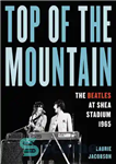دانلود کتاب Top of the Mountain: The Beatles at Shea Stadium 1965 – بالای کوه: بیتلز در استادیوم شی 1965