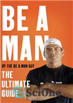 دانلود کتاب Be a Man: The Ultimate Guide – مرد باش: راهنمای نهایی