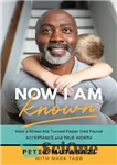 دانلود کتاب Now I Am Known: How a Street Kid Turned Foster Dad Found Acceptance and True Worth – اکنون...