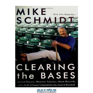 دانلود کتاب Clearing the Bases: Juiced Players, Monster Salaries, Sham Records, and a Hall of Famer\\'s Search for Soul Baseball 