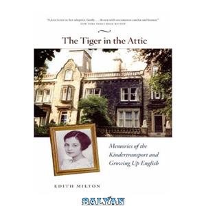 دانلود کتاب The Tiger in the Attic: Memories of the Kindertransport and Growing Up English 
