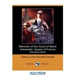 دانلود کتاب Memoirs of the Court of Marie Antoinette, Queen of France