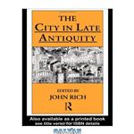 دانلود کتاب The City in Late Antiquity (Leicester-Nottingham Studies in Ancient Society)