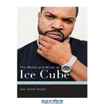 دانلود کتاب The Words and Music of Ice Cube (The Praeger Singer-Songwriter Collection)