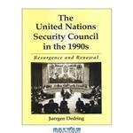 دانلود کتاب The United Nations Security Council in the 1990s: Resurgence and Renewal