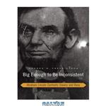 دانلود کتاب Big Enough to Be Inconsistent: Abraham Lincoln Confronts Slavery and Race (The W. E. B. Du Bois Lectures)