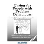 دانلود کتاب Caring for People with Problem Behaviors: A Basic, Practical Text for Nurses, Health Workers and others Who are Learning to Manage Difficult Behaviours