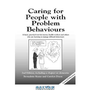 دانلود کتاب Caring for People with Problem Behaviors: A Basic, Practical Text for Nurses, Health Workers and others Who are Learning to Manage Difficult Behaviours 