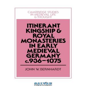 دانلود کتاب Itinerant Kingship and Royal Monasteries in Early Medieval Germany, c.936-1075 
