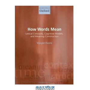 دانلود کتاب How Words Mean: Lexical Concepts, Cognitive Models, and Meaning Construction