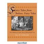 دانلود کتاب Fairy Tales from Before Fairy Tales: The Medieval Latin Past of Wonderful Lies