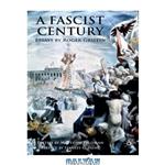 دانلود کتاب A Fascist Century: Essays by Roger Griffin