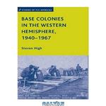 دانلود کتاب Base Colonies in the Western Hemisphere, 1940-1967 (Studies of the Americas)