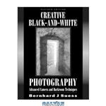 دانلود کتاب Creative Black and White Photography: Advance Camera and Darkroom Techniques