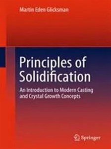 دانلود کتاب Principles of Solidification: An Introduction to Modern Casting and Crystal Growth Concepts