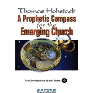 دانلود کتاب Prophetic Compass for the Emerging Church Convergence Ebook Series 