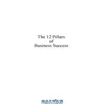 دانلود کتاب 12 Pillars of Business Success: How to Achieve Extraordinary Results from Ordinary People 