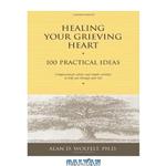 دانلود کتاب Healing Your Grieving Heart: 100 Practical Ideas (Healing Your Grieving Heart series)
