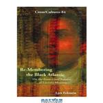 دانلود کتاب Re-Membering the Black Atlantic: On the Poetics and Politics of Literary Memory (Cross Cultures: Readings in the Post Colonial Literatures in English, 84)