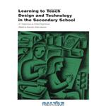 دانلود کتاب Learning to Teach Design and Technology in the Secondary School (Learning to Teach Subjects in the Secondary School Series)