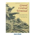 دانلود کتاب Grand Central Terminal: Railroads, Engineering, and Architecture in New York City