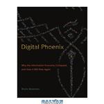 دانلود کتاب Digital Phoenix: Why the Information Economy Collapsed and How It Will Rise Again