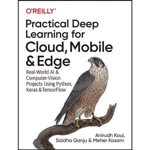 کتاب Practical Deep Learning for Cloud, Mobile, and Edge اثر جمعی از نویسندگان انتشارات O Reilly Media