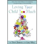 کتاب Loving Your Child Too Much اثر Tim Clinton and Gary Sibcy انتشارات Thomas Nelson Publishers