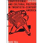کتاب Confessional Crises and Cultural Politics in Twentieth-Century America  اثر Dave Tell انتشارات Penn State University Press