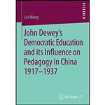 کتاب John Dewey’s Democratic Education and its Influence on Pedagogy in China 1917-1937 اثر Lei Wang انتشارات Springer