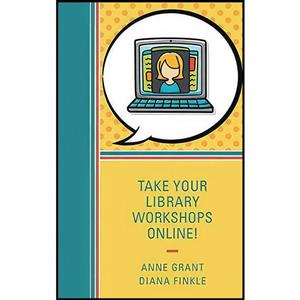 کتاب Take Your Library Workshops Online! اثر Anne Grant and Diana Finkle انتشارات RowmanLittlefield Publishers 