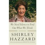 کتاب We Need Silence to Find Out What We Think اثر Shirley Hazzard and Brigitta Olubas انتشارات Columbia University Press