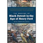 کتاب The Making of Black Detroit in the Age of Henry Ford اثر Beth Tompkins Bates انتشارات The University of North Carolina Press