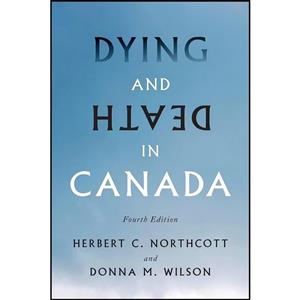 کتاب Dying and Death in Canada, Fourth Edition اثر Herbert Northcott Donna Wilson انتشارات University of Toronto Press 