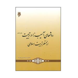 کتاب روشهای آسیب زا در تربیت از منظر تربیت اسلامی اثر محمد رضا قائمی مقدم انتشارات پژوهشگاه حوزه و دانشگاه
