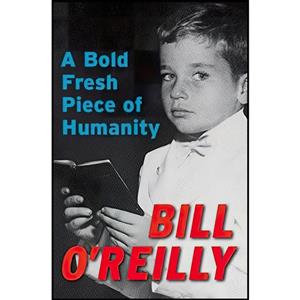 کتاب A Bold Fresh Piece of Humanity اثر Bill OReilly انتشارات Broadway Books