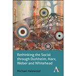 کتاب Rethinking the Social through Durkheim  Marx  Weber and Whitehead  اثر Michael Halewood انتشارات Anthem Press