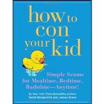 کتاب How to Con Your Kid اثر David Borgenicht and James Grace انتشارات Quirk Books
