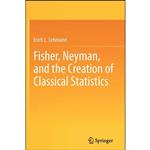 کتاب Fisher, Neyman, and the Creation of Classical Statistics اثر E. L. Lehmann انتشارات Springer